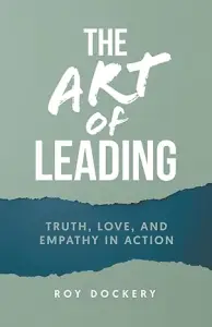 The Art of Leading: Truth, Love, and Empathy in Action