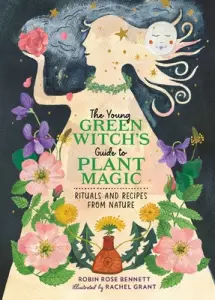 The Young Green Witch's Guide To Plant Magic