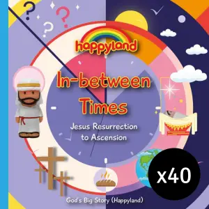 40 x Happyland Jesus Reurrection to Ascension - In-Between Times