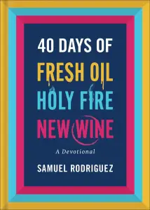 40 Days of Fresh Oil, Holy Fire, New Wine