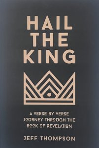 Hail the King: A Verse-by-Verse Journey Through the Book of Revelation