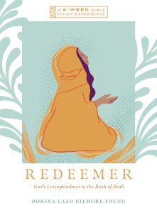 Redeemer: God's Lovingkindness in the Book of Ruth--A 6-Week Bible Study Experience