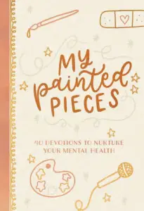 My Painted Pieces: 40 Devotions to Nurture Your Mental Health