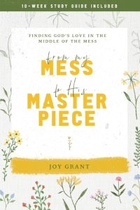 From My Mess to His Masterpiece: Finding God's love in the middle of the mess