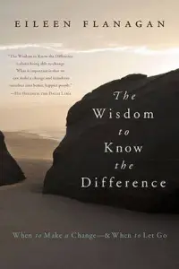 The Wisdom to Know the Difference: When to Make a Change-and When to Let Go