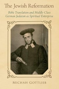 The Jewish Reformation: Bible Translation and Middle-Class German Judaism as Spiritual Enterprise