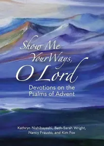 Show Me Your Ways, O Lord: Devotions on the Psalms of Advent