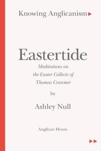 Knowing Anglicanism - Eastertide - Meditations on the Easter Collects of Thomas Cranmer