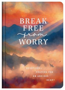 Break Free from Worry: Devotional Prayers for an Anxious Heart