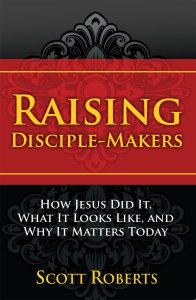 Raising Disciple Makers: How Jesus Did It, What It Looks Like, and Why It Matters Today