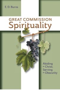 Great Commission Spirituality: Abiding in Christ, Serving in Obscurity