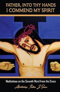 Father, Into Thy Hands I Commend My Spirit: Meditations on the Seventh Word from the Cross