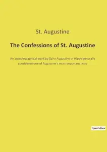 The Confessions of St. Augustine: An autobiographical work by Saint Augustine of Hippo generally considered one of Augustine's most important texts