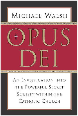 Opus Dei: An Investigation Into the Powerful, Secretive Society Within the Catholic Church