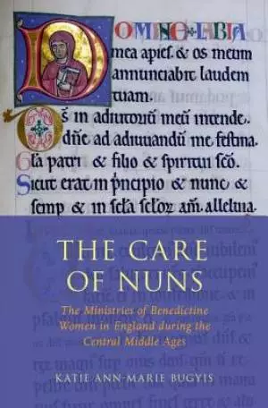 The Care of Nuns: The Ministires of Benedictine Women in England During the Central Middle Ages