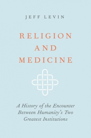 Religion and Medicine: A History of the Encounter Between Humanity's Two Greatest Institutions