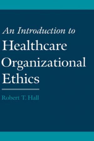 An Introduction to Healthcare Organizational Ethics