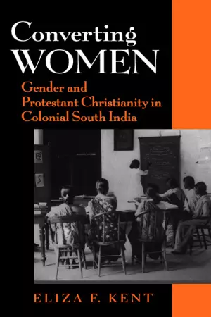 Converting Women: Gender and Protestant Christianity in Colonial South India