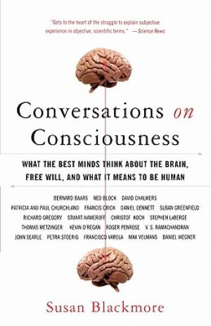 Conversations on Consciousness: What the Best Minds Think about the Brain, Free Will, and What It Means to Be Human