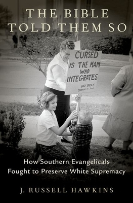 The Bible Told Them So: How Southern Evangelicals Fought to Preserve White Supremacy