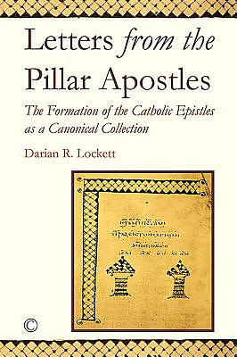 Letters from the Pillar Apostles: The Formation of the Catholic Epistles as a Canonical Collection