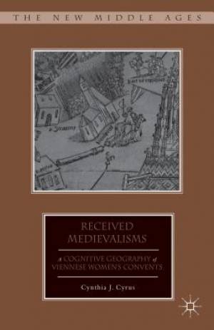 Received Medievalisms: A Cognitive Geography of Viennese Women's Convents