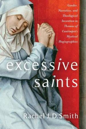 Excessive Saints: Gender, Narrative, and Theological Invention in Thomas of Cantimpr