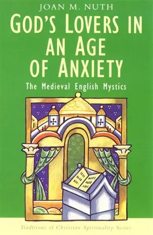 God's Lovers in an Age of Anxiety: The English Mystics