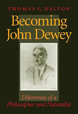 Becoming John Dewey: Dilemmas of a Philosopher and Naturalist