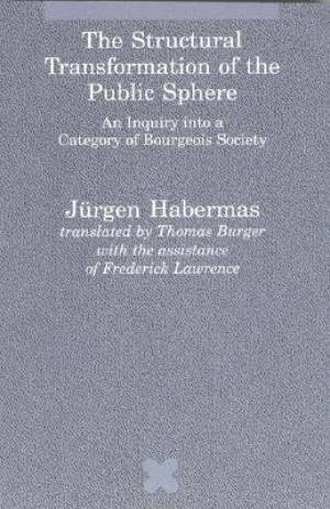 The Structural Transformation of the Public Sphere: An Inquiry Into a Category of Bourgeois Society