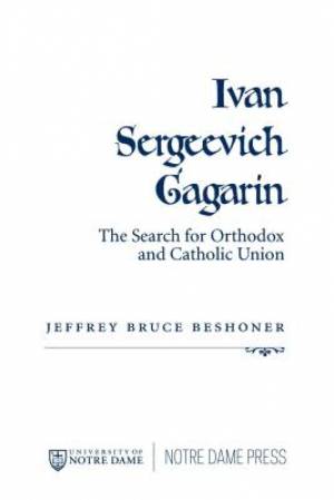 Ivan Sergeevich Gagarin: The Search for Orthodox and Catholic Union