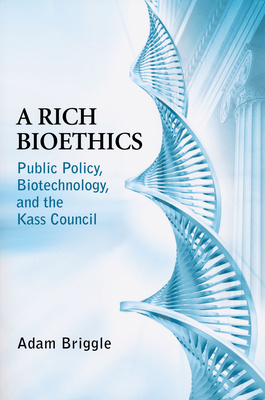 A Rich Bioethics: Public Policy, Biotechnology, and the Kass Council