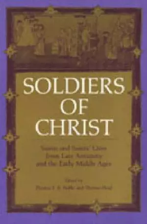 Soldiers of Christ: Saints and Saints' Lives from Late Antiquity and the Early Middle Ages