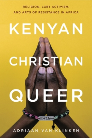 Kenyan, Christian, Queer: Religion, Lgbt Activism, and Arts of Resistance in Africa