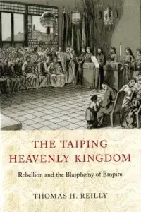 The Taiping Heavenly Kingdom: Rebellion and the Blasphemy of Empire