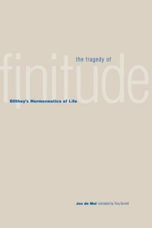 The Tragedy of Finitude: Dilthey's Hermeneutics of Life