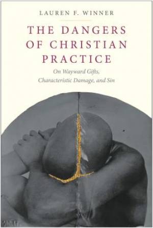 The Dangers of Christian Practice: On Wayward Gifts, Characteristic Damage, and Sin