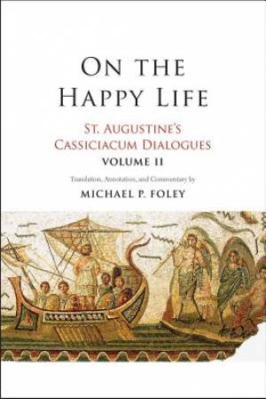 On the Happy Life: St. Augustine's Cassiciacum Dialogues, Volume 2