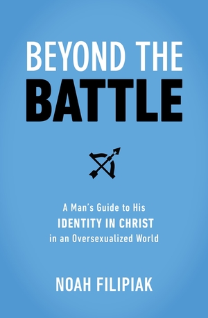 Beyond the Battle: A Man's Guide to His Identity in Christ in an Oversexualized World