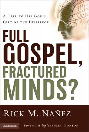 Full Gospel, Fractured Minds?: A Call to Use God's Gift of the Intellect