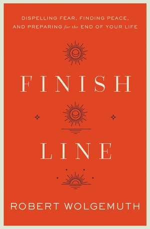 Finish Line: Dispelling Fear, Finding Peace, and Preparing for the End of Your Life