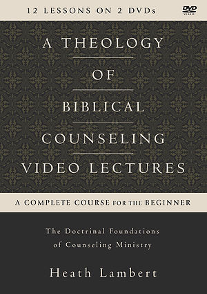 A Theology of Biblical Counseling Video Lectures