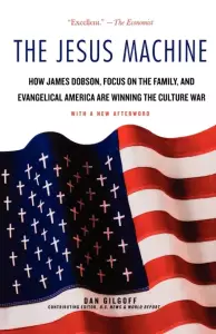 The Jesus Machine: How James Dobson, Focus on the Family, and Evangelical America Are Winning the Culture War