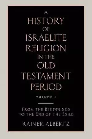 A History of Israelite Religion in the Old Testament Period Volume 1 from the Beginnings to the End of the Exile