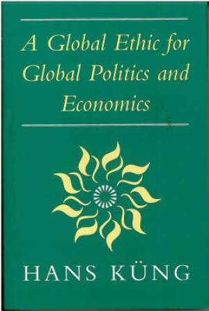 A Global Ethic for Global Politics and Economics