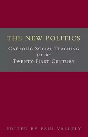 The New Politics: Catholic Social Teaching for the Twenty-first Century