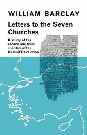 Letters to the Seven Churches: A Study of the Second and Third Chapters of the Book of Revelation