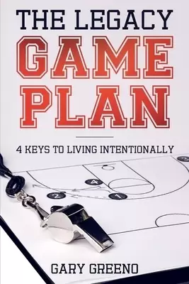 The Legacy Game Plan: 4 Keys to Living Intentionally