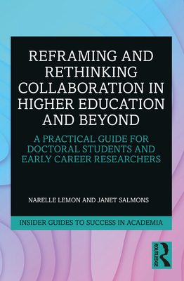 Reframing and Rethinking Collaboration in Higher Education and Beyond: A Practical Guide for Doctoral Students and Early Career Researchers