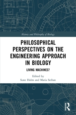 Philosophical Perspectives on the Engineering Approach in Biology: Living Machines?